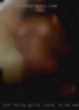 hot horny girls local to me wanna fuck